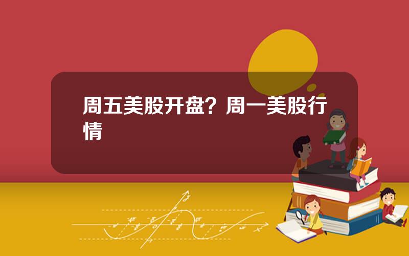 周五美股开盘？周一美股行情