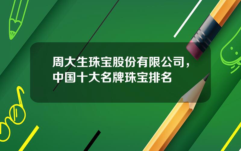 周大生珠宝股份有限公司，中国十大名牌珠宝排名