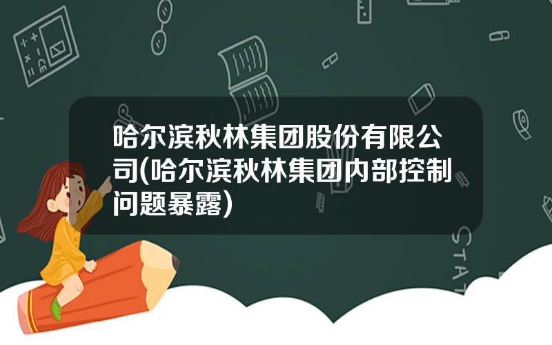 哈尔滨秋林集团股份有限公司(哈尔滨秋林集团内部控制问题暴露)