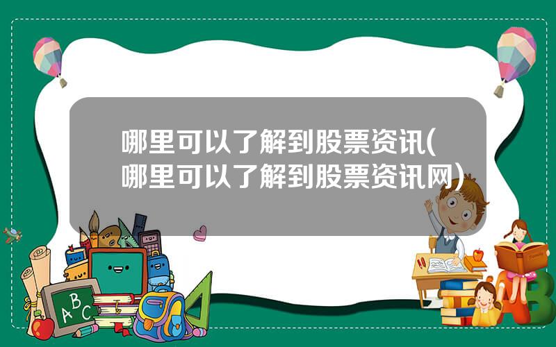 哪里可以了解到股票资讯(哪里可以了解到股票资讯网)