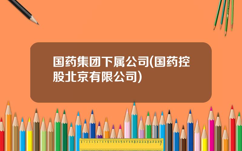 国药集团下属公司(国药控股北京有限公司)