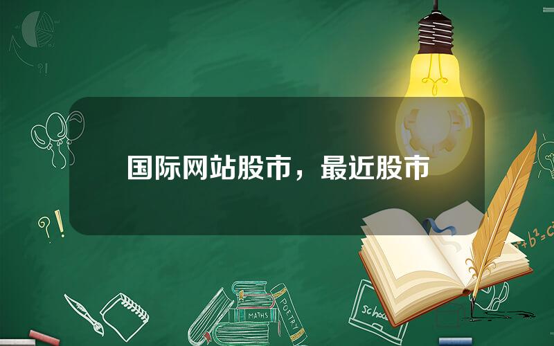 国际网站股市，最近股市