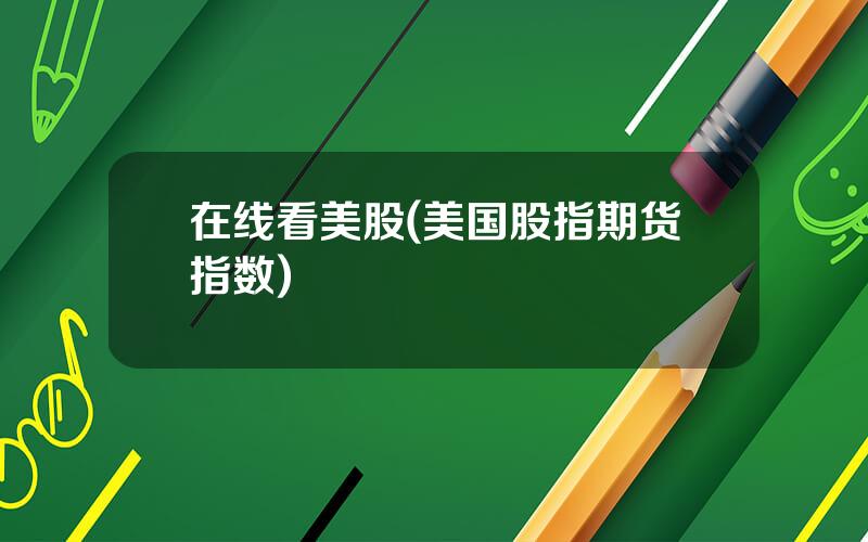 在线看美股(美国股指期货指数)