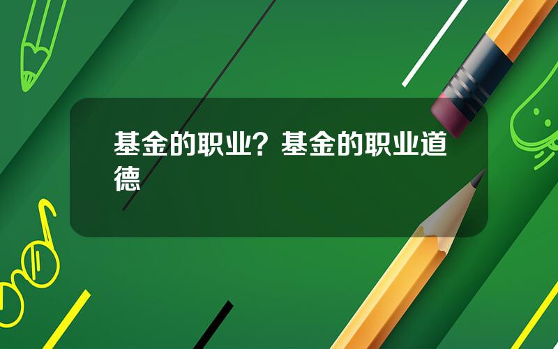 基金的职业？基金的职业道德