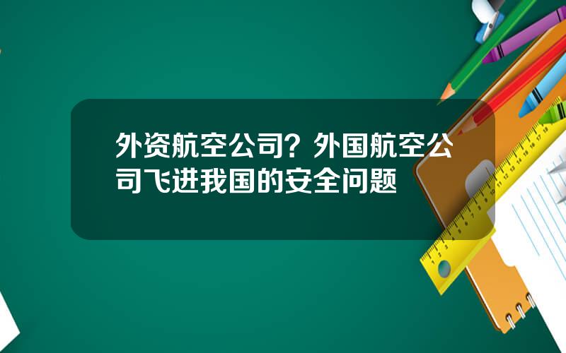 外资航空公司？外国航空公司飞进我国的安全问题