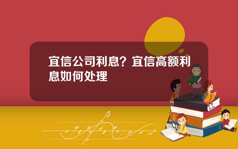 宜信公司利息？宜信高额利息如何处理