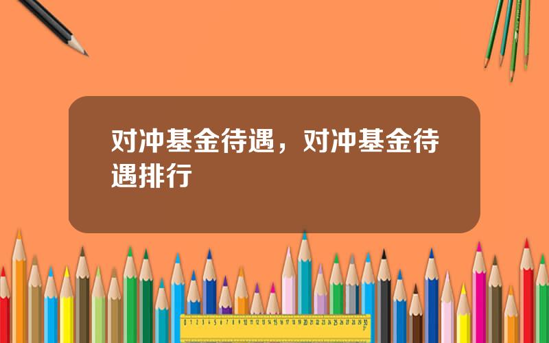 对冲基金待遇，对冲基金待遇排行