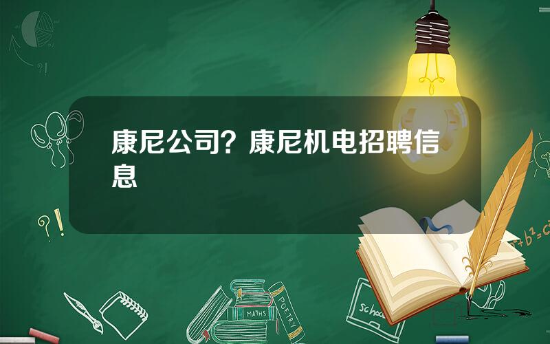 康尼公司？康尼机电招聘信息