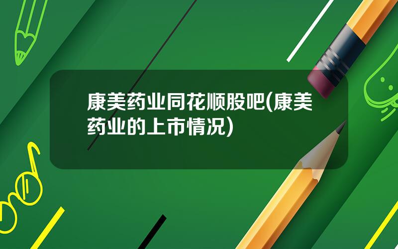 康美药业同花顺股吧(康美药业的上市情况)