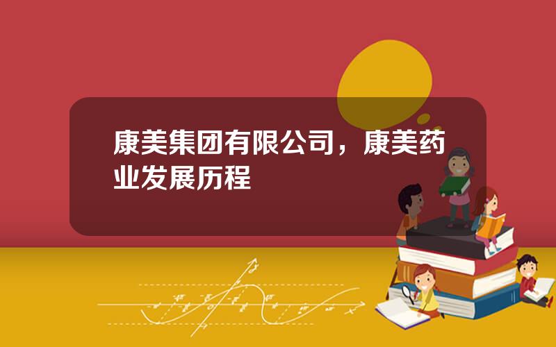 康美集团有限公司，康美药业发展历程
