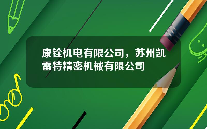 康铨机电有限公司，苏州凯雷特精密机械有限公司