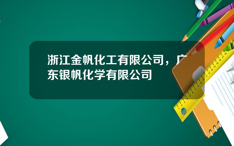 浙江金帆化工有限公司，广东银帆化学有限公司