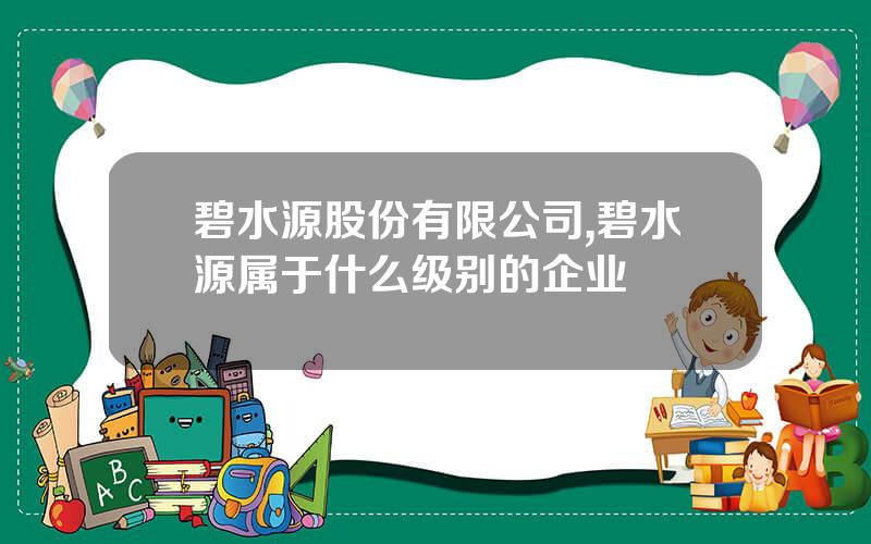 碧水源股份有限公司,碧水源属于什么级别的企业
