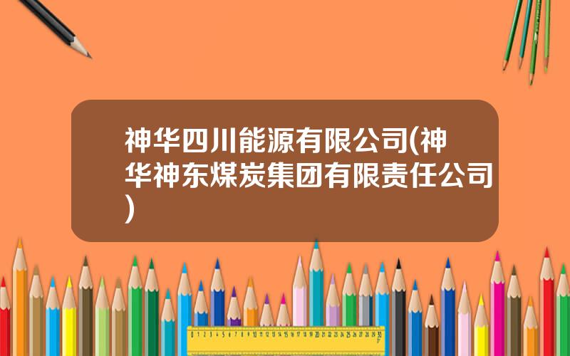 神华四川能源有限公司(神华神东煤炭集团有限责任公司)