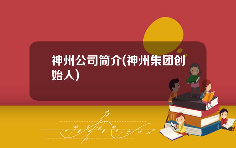 神州公司简介(神州集团创始人)